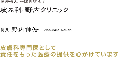 医療法人 一隅を照らす 皮ふ科野内クリニック 院長　野内伸浩　皮膚科専門医として責任をもった医療の提供を心がけています
    